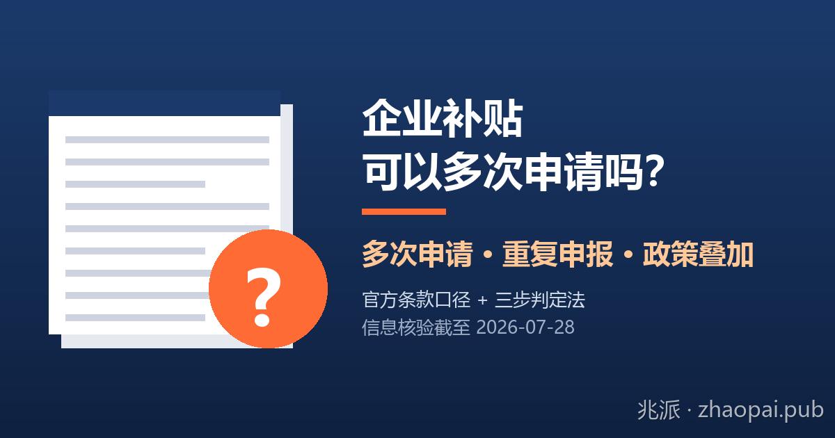企业补贴可以多次申请吗？多次申请、重复申报与叠加的官方条款口径与三步判定法