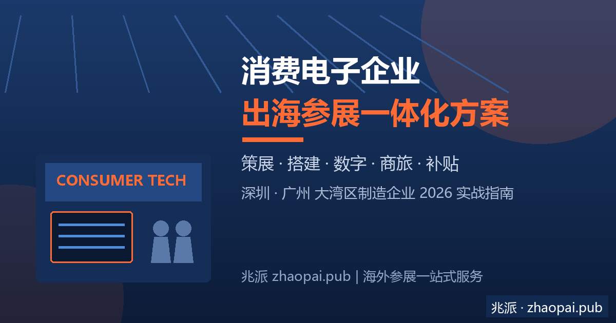 2026年消费电子企业最值得参加的十大国际展会盘点：深圳广州出海选展与补贴指南